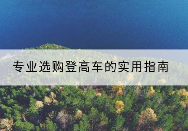 周口电动登高车厂家推荐-专业选购登高车的实用指南