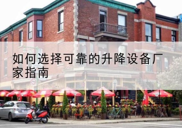 周口电动升降机厂家-如何选择可靠的升降设备厂家指南